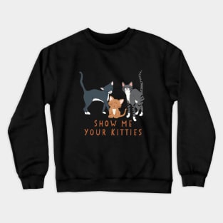 Show Me Your Kitties Crewneck Sweatshirt